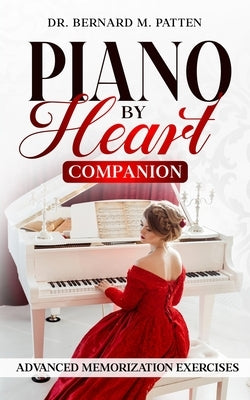 Piano by Heart Companion: Advanced Piano Memorization Exercises by Patten, Bernard M.