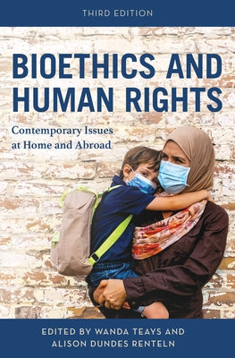 Bioethics and Human Rights: Contemporary Issues at Home and Abroad, Third Edition by Teays, Wanda