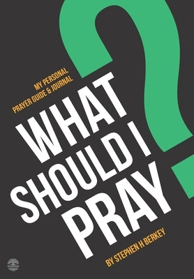 What Should I Pray?: My Personal Prayer Guide and Journal by Berkey, Stephen H.