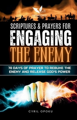 Scriptures & Prayers for Engaging the Enemy: 70 Days of Prayer to Rebuke the Enemy and Release God's Power by Opoku, Cyril