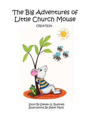 The Big Adventures of Little Church Mouse: Creation by Bushnell, Steven G.