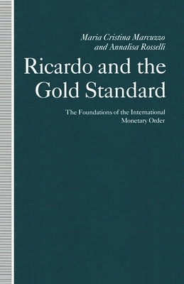 Ricardo and the Gold Standard: The Foundations of the International Monetary Order by Marcuzzo, Maria Cristina