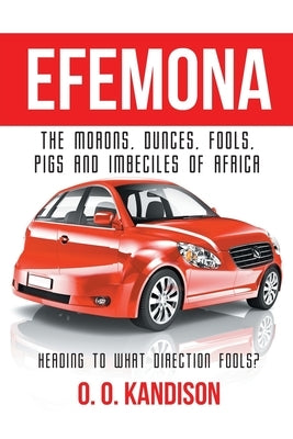 Efemona: The Morons, Dunces, Fools, Pigs and Imbeciles of Africa by Kandison, O. O.