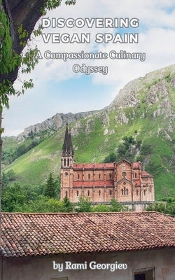 Discovering Vegan Spain A Compassionate Culinary Odyssey by Georgiev, Rami