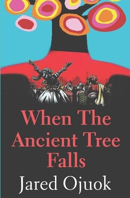 When the Ancient Tree Falls by Ojuok, Jared Onyango