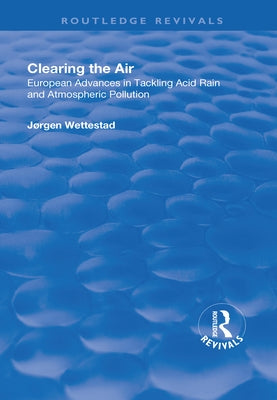 Clearing the Air: European Advances in Tackling Acid Rain and Atmospheric Pollution by Wettestad, Jørgen