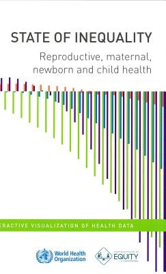 State of Inequality: Reproductive Maternal, Newborn, and Child Health by World Health Organization