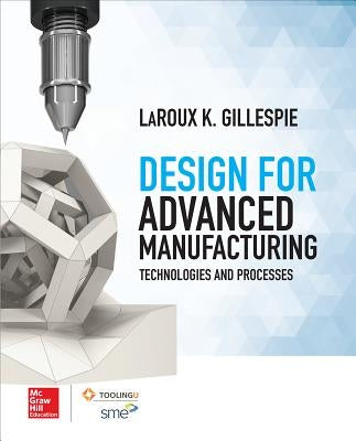 Design for Advanced Manufacturing: Technologies and Processes by Gillespie, Laroux