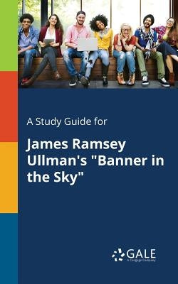 A Study Guide for James Ramsey Ullman's Banner in the Sky by Gale, Cengage Learning