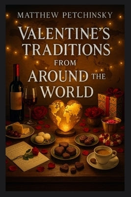 Valentine's Traditions from Around the World by Petchinsky, Matthew