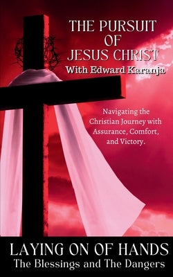 The Pursuit of Jesus Christ Series: Laying on of Hands by Karanja, Edward