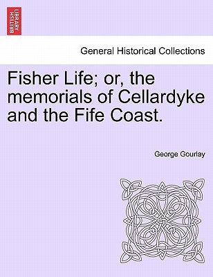 Fisher Life; Or, the Memorials of Cellardyke and the Fife Coast. by Gourlay, George
