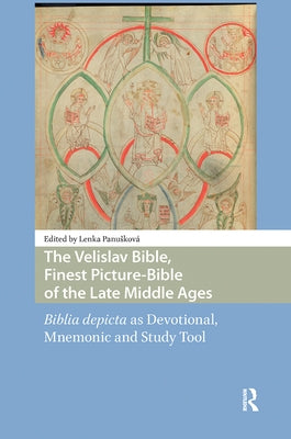 The Velislav Bible, Finest Picture-Bible of the Late Middle Ages: Biblia Depicta as Devotional, Mnemonic and Study Tool by Panusková, Lenka
