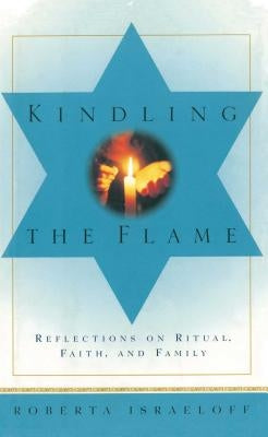 Kindling the Flame: Reflections on Ritual, Faith, and Family by Israeloff, Roberta