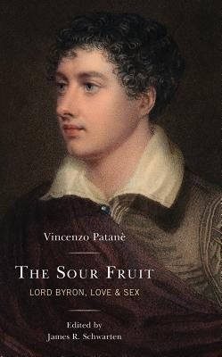 The Sour Fruit: Lord Byron, Love & Sex by Patan?, Vincenzo
