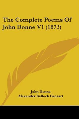 The Complete Poems Of John Donne V1 (1872) by Donne, John