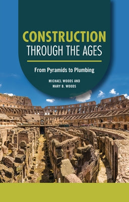 Construction Through the Ages: From Pyramids to Plumbing by Woods, Michael