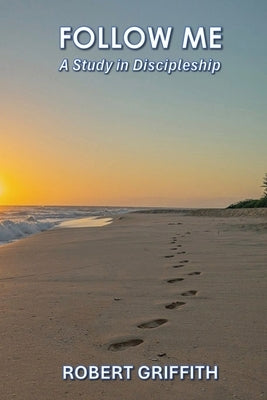 Follow Me: A Study in Discipleship by Griffith, Robert