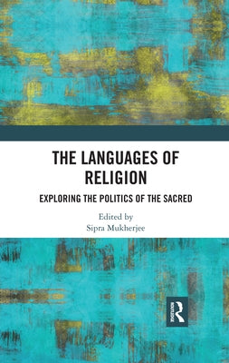 The Languages of Religion: Exploring the Politics of the Sacred by Mukherjee, Sipra