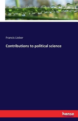 Contributions to political science by Lieber, Francis