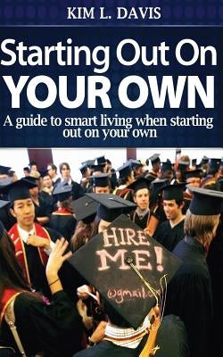 Starting Out On Your Own: A guide to smart living when starting out on your own by Davis, Kim L.
