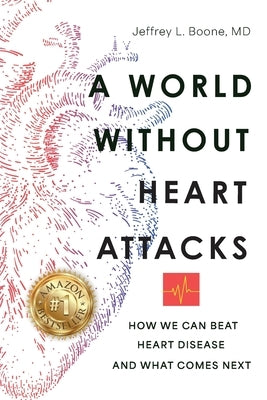 A World Without Heart Attacks: How We Can Beat Heart Disease - And What Comes Next by Boone, Jeffrey