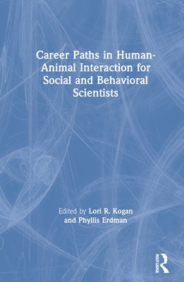 Career Paths in Human-Animal Interaction for Social and Behavioral Scientists by Kogan, Lori