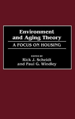 Environment and Aging Theory: A Focus on Housing by Scheidt, Rick J.