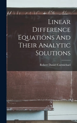 Linear Difference Equations And Their Analytic Solutions by Carmichael, Robert Daniel