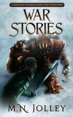 War Stories: A Sacrosanct Records Short Story Compilation by Jolley, M. N.
