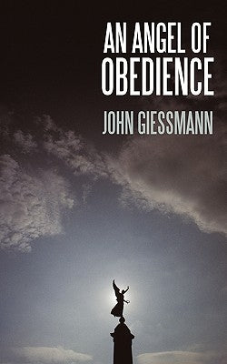An Angel of Obedience by Giessmann, John