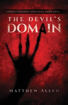 The Devil's Domain: Understanding Spiritual Darkness by Allen, Matthew