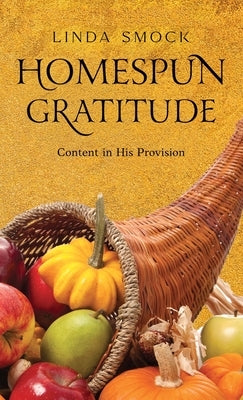 Homespun Gratitude: Content in His Provision by Smock, Linda