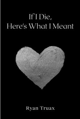 If I Die, Here's What I Meant by Truax, Ryan