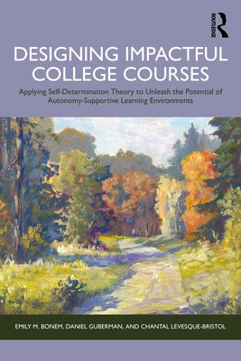 Designing Impactful College Courses: Applying Self-Determination Theory to Unleash the Potential of Autonomy-Supportive Learning Environments by Bonem, Emily M.