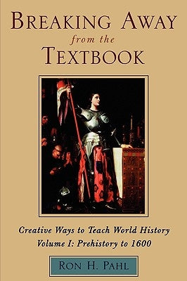 Breaking Away from the Textbook: Creative Ways to Teach World History by Pahl, Ron H.