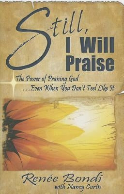 Still, I Will Praise by Bondi, Renee