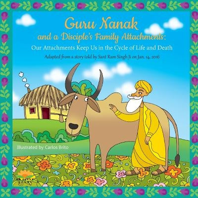 Guru Nanak and a Disciple's Family Attachments: Our Attachments Keep Us in the Cycle of Life and Death by Brito, Carlos