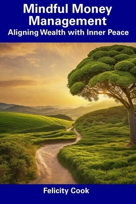 Mindful Money Management: Aligning Wealth with Inner Peace by Cook, Felicity