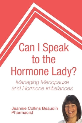 Can I Speak to the Hormone Lady?: Managing Menopause and Hormone Imbalances by Beaudin, Jeannie Collins