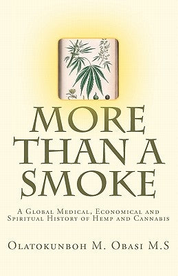 More Than A Smoke: A Global Medical, Economical and Spiritual History of Hemp and Cannabis by Obasi Msc, Olatokunboh M.