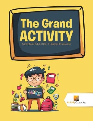 The Grand Activity: Activity Books Kids 8-12 Vol -3 Addition & Subtraction by Activity Crusades