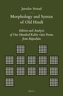 Morphology and Syntax of Old Hind&#299;: Edition and Analysis of One Hundred Kab&#299;r V&#257;n&#299; Poems from R&#257;jasth&#257;n by Strnad, Jaroslav