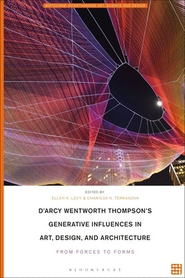 D'Arcy Wentworth Thompson's Generative Influences in Art, Design, and Architecture: From Forces to Forms by Levy, Ellen K.