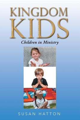 Kingdom Kids: Children in Ministry by Hatton, Susan
