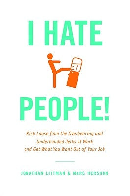I Hate People!: Kick Loose from the Overbearing and Underhanded Jerks at Work and Get What You Want Out of Your Job by Littman, Jonathan