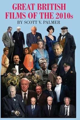 GREAT BRITISH FILMS OF THE 2010s by Palmer, Scott V.
