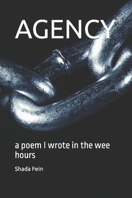 Agency: a poem I wrote in the wee hours by Fein, Shada