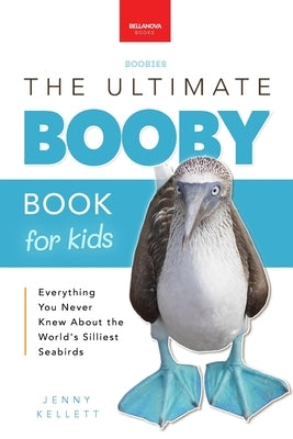 Boobies The Ultimate Booby Book for Kids: 100+ Amazing Booby Facts, Photos, Quiz & More by Kellett, Jenny
