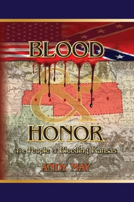 Blood and Honor: The People of Bleeding Kansas by May, Andy